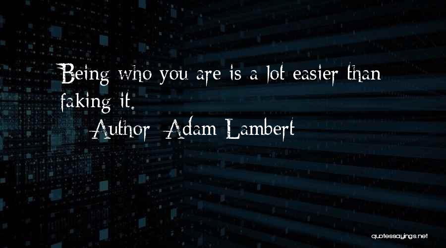 Adam Lambert Quotes: Being Who You Are Is A Lot Easier Than Faking It.