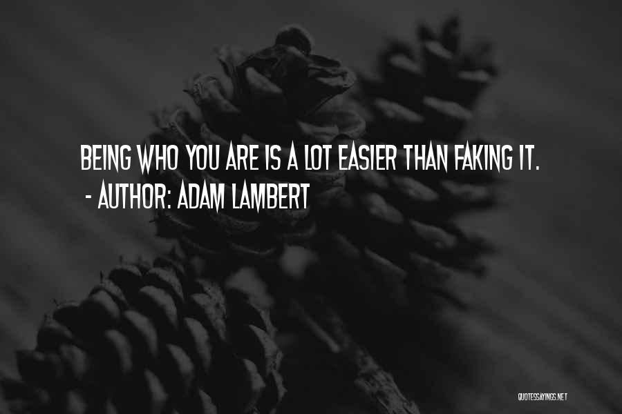 Adam Lambert Quotes: Being Who You Are Is A Lot Easier Than Faking It.