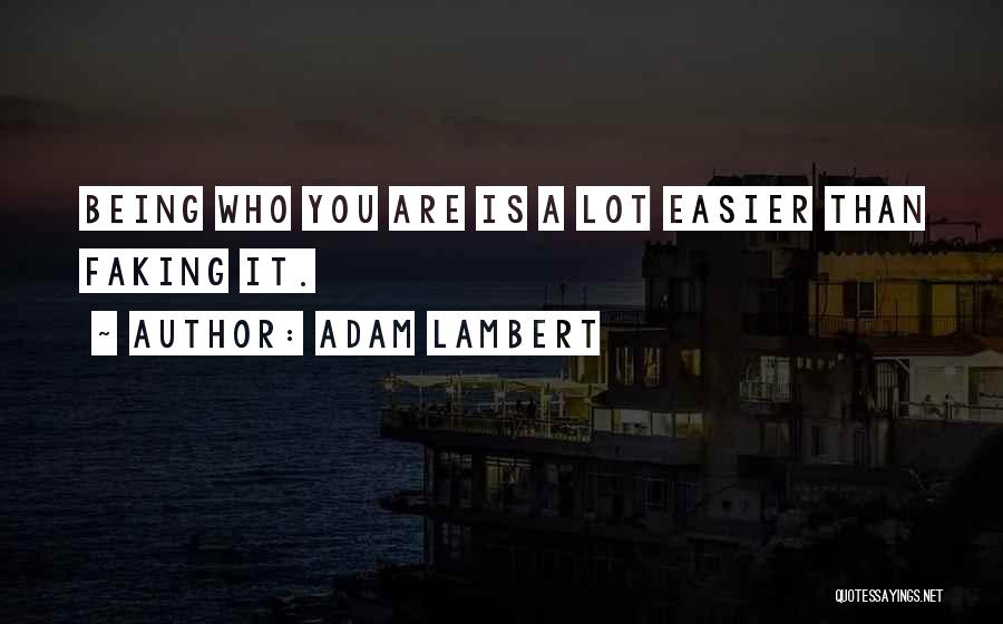 Adam Lambert Quotes: Being Who You Are Is A Lot Easier Than Faking It.