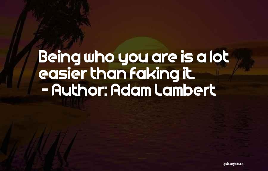 Adam Lambert Quotes: Being Who You Are Is A Lot Easier Than Faking It.
