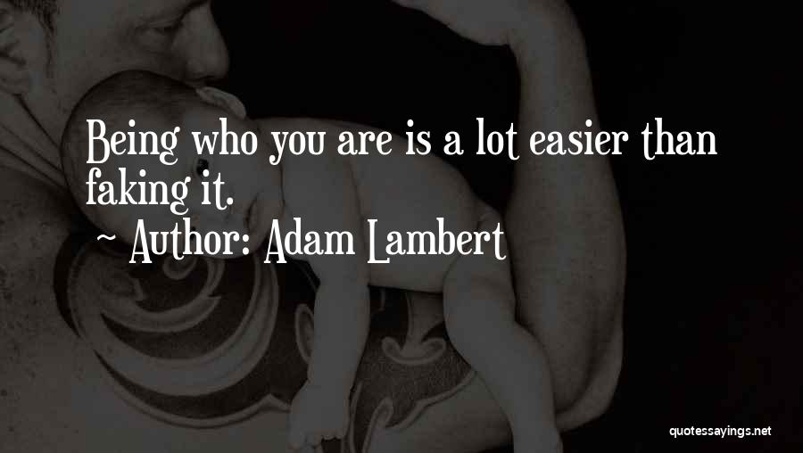 Adam Lambert Quotes: Being Who You Are Is A Lot Easier Than Faking It.