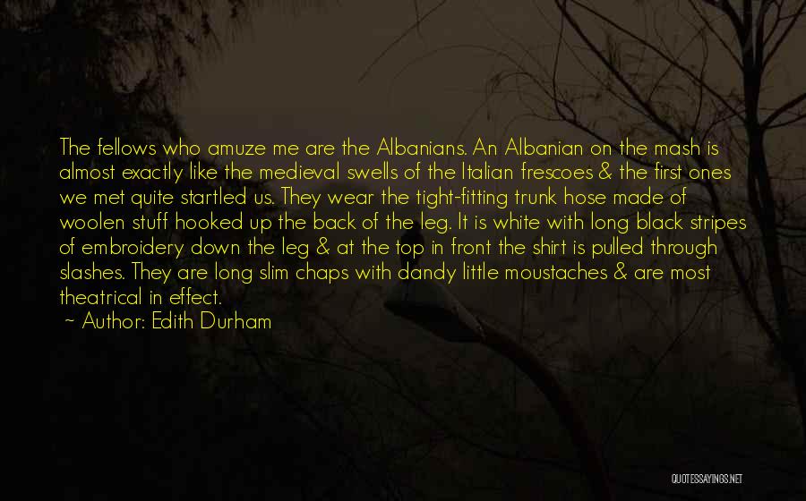 Edith Durham Quotes: The Fellows Who Amuze Me Are The Albanians. An Albanian On The Mash Is Almost Exactly Like The Medieval Swells