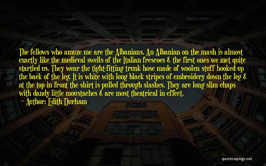 Edith Durham Quotes: The Fellows Who Amuze Me Are The Albanians. An Albanian On The Mash Is Almost Exactly Like The Medieval Swells