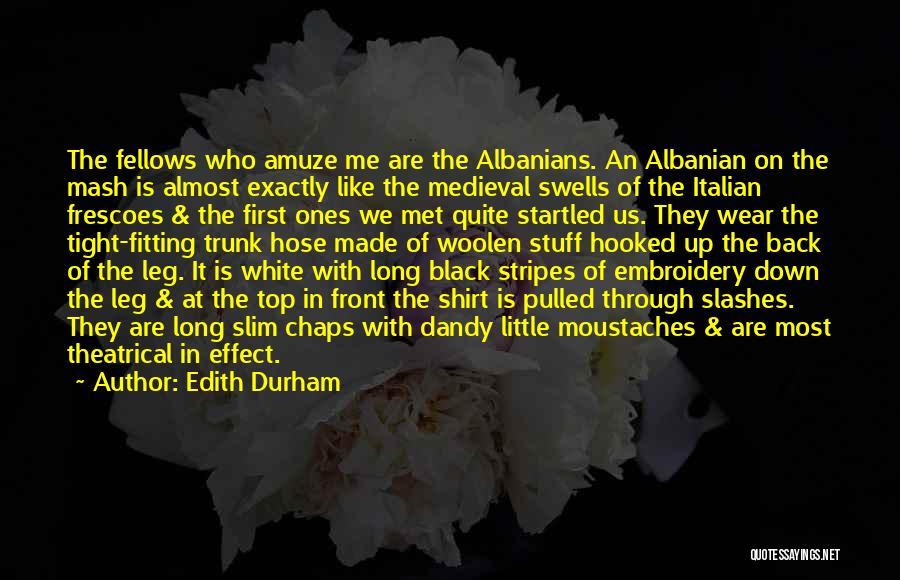 Edith Durham Quotes: The Fellows Who Amuze Me Are The Albanians. An Albanian On The Mash Is Almost Exactly Like The Medieval Swells