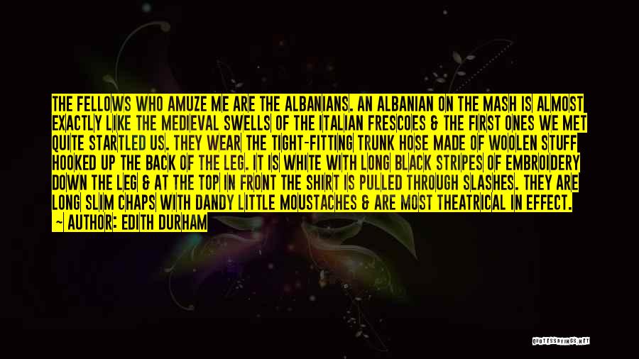 Edith Durham Quotes: The Fellows Who Amuze Me Are The Albanians. An Albanian On The Mash Is Almost Exactly Like The Medieval Swells