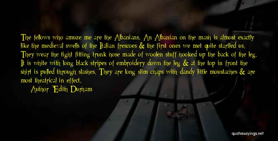 Edith Durham Quotes: The Fellows Who Amuze Me Are The Albanians. An Albanian On The Mash Is Almost Exactly Like The Medieval Swells