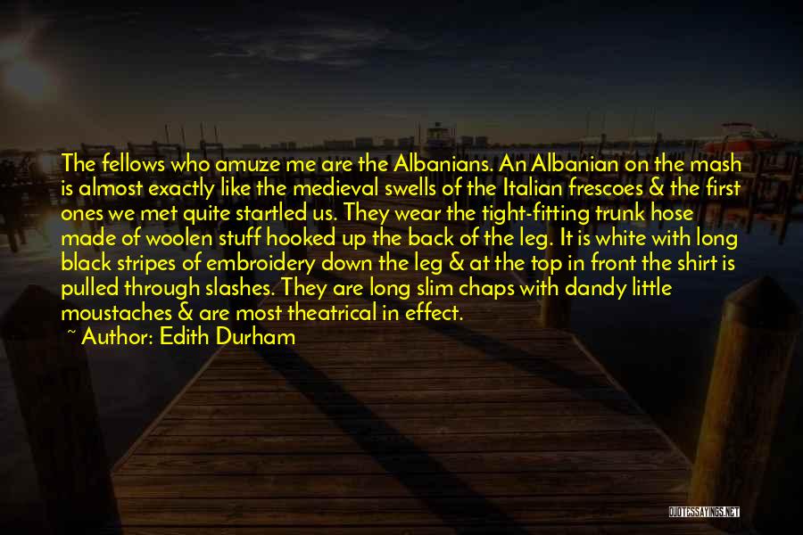 Edith Durham Quotes: The Fellows Who Amuze Me Are The Albanians. An Albanian On The Mash Is Almost Exactly Like The Medieval Swells