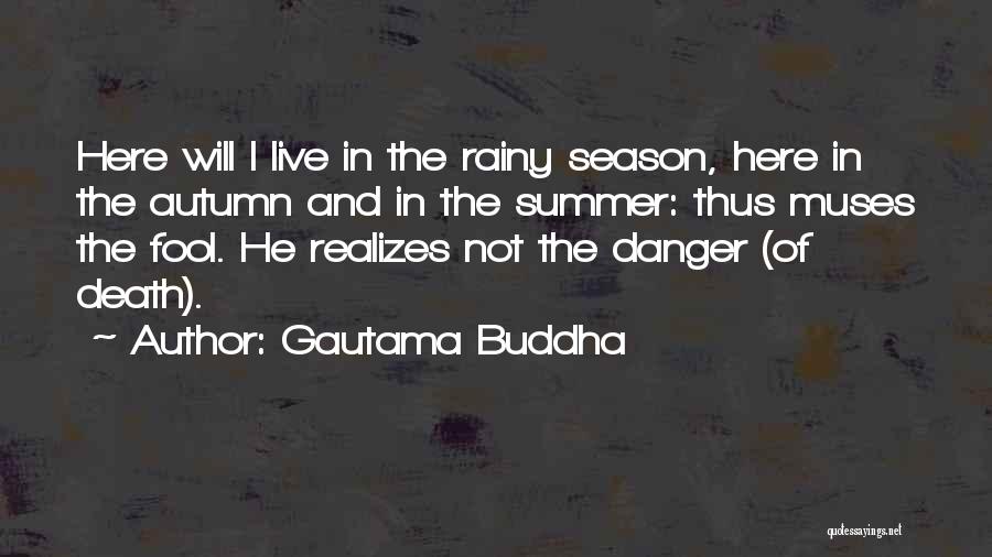 Gautama Buddha Quotes: Here Will I Live In The Rainy Season, Here In The Autumn And In The Summer: Thus Muses The Fool.