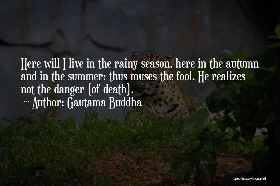 Gautama Buddha Quotes: Here Will I Live In The Rainy Season, Here In The Autumn And In The Summer: Thus Muses The Fool.