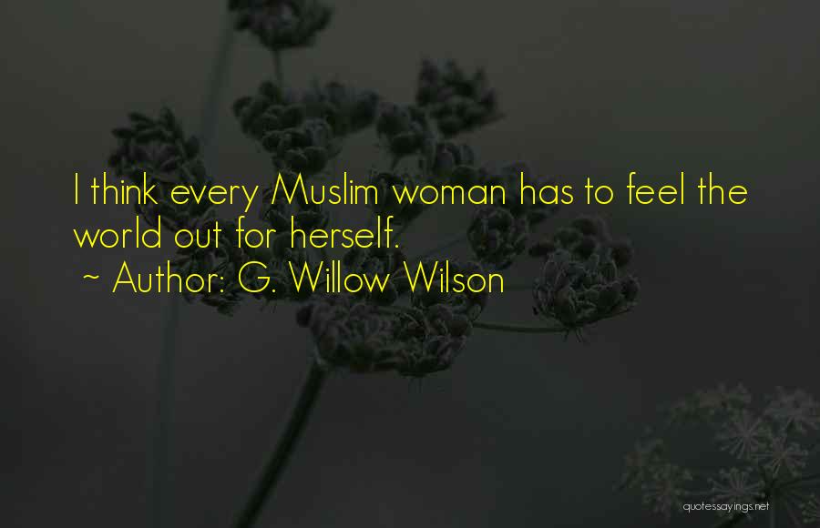 G. Willow Wilson Quotes: I Think Every Muslim Woman Has To Feel The World Out For Herself.