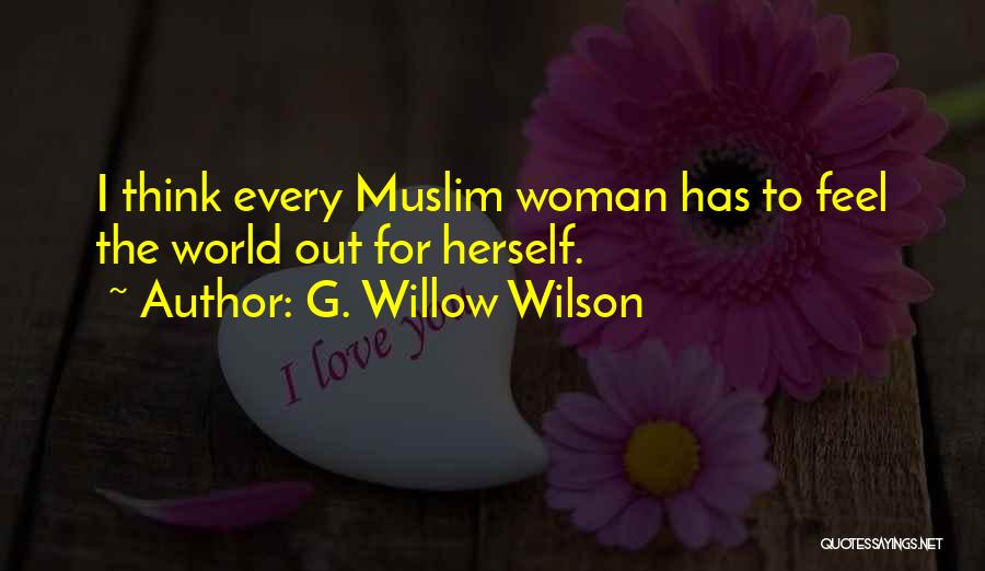 G. Willow Wilson Quotes: I Think Every Muslim Woman Has To Feel The World Out For Herself.