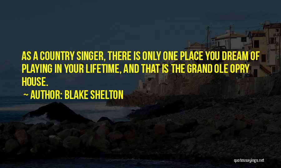 Blake Shelton Quotes: As A Country Singer, There Is Only One Place You Dream Of Playing In Your Lifetime, And That Is The