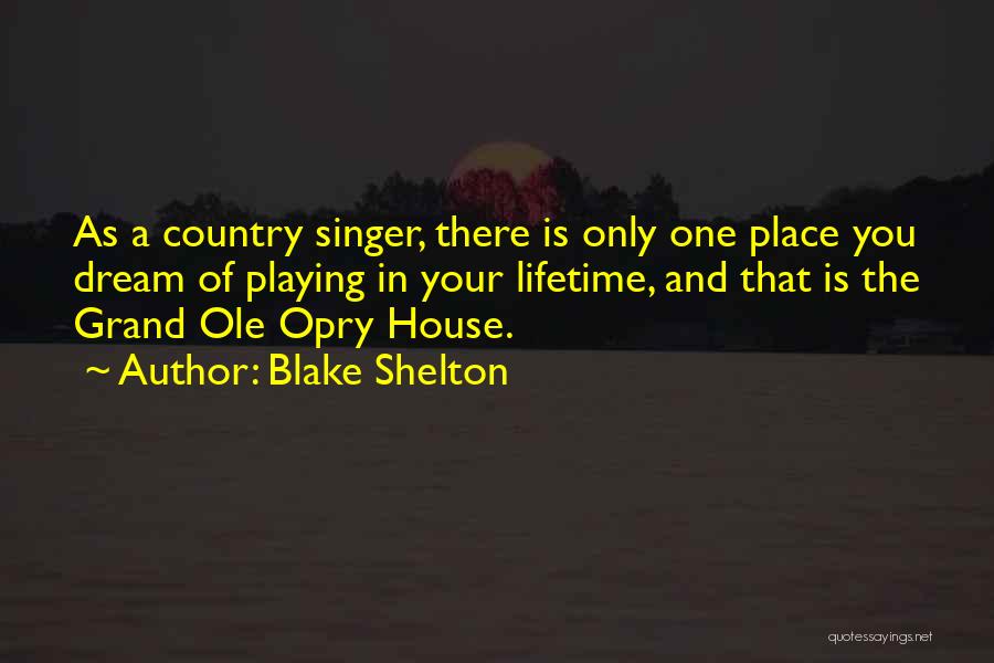 Blake Shelton Quotes: As A Country Singer, There Is Only One Place You Dream Of Playing In Your Lifetime, And That Is The