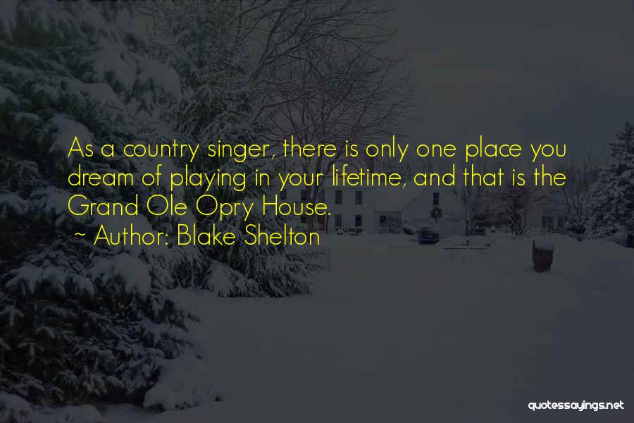 Blake Shelton Quotes: As A Country Singer, There Is Only One Place You Dream Of Playing In Your Lifetime, And That Is The