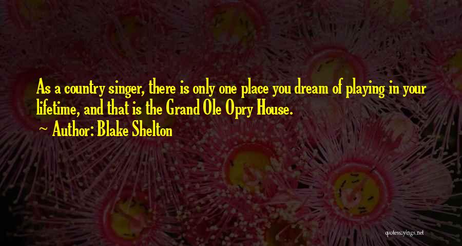 Blake Shelton Quotes: As A Country Singer, There Is Only One Place You Dream Of Playing In Your Lifetime, And That Is The