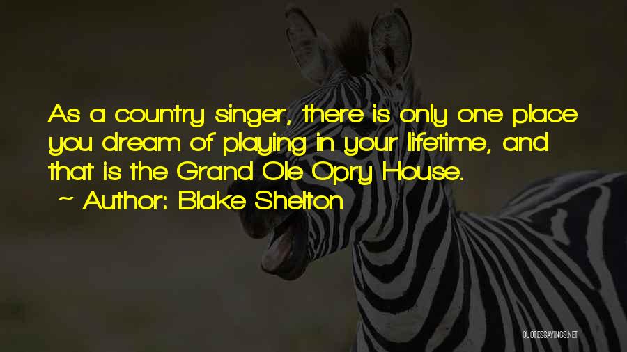 Blake Shelton Quotes: As A Country Singer, There Is Only One Place You Dream Of Playing In Your Lifetime, And That Is The