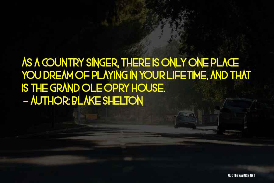 Blake Shelton Quotes: As A Country Singer, There Is Only One Place You Dream Of Playing In Your Lifetime, And That Is The