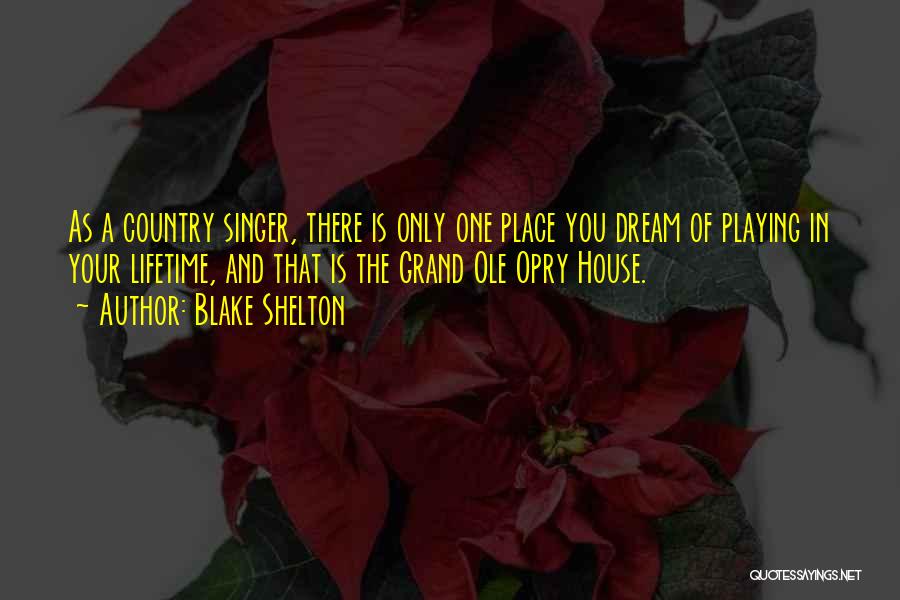 Blake Shelton Quotes: As A Country Singer, There Is Only One Place You Dream Of Playing In Your Lifetime, And That Is The