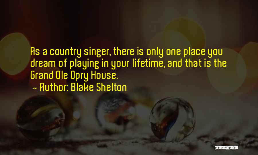 Blake Shelton Quotes: As A Country Singer, There Is Only One Place You Dream Of Playing In Your Lifetime, And That Is The