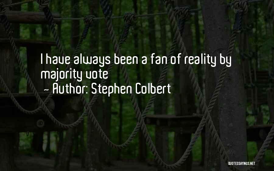 Stephen Colbert Quotes: I Have Always Been A Fan Of Reality By Majority Vote