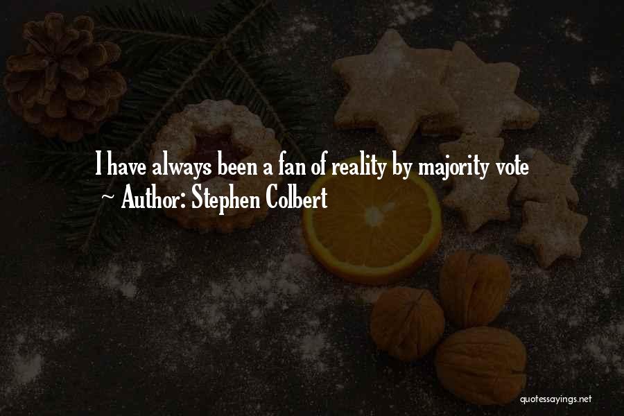 Stephen Colbert Quotes: I Have Always Been A Fan Of Reality By Majority Vote