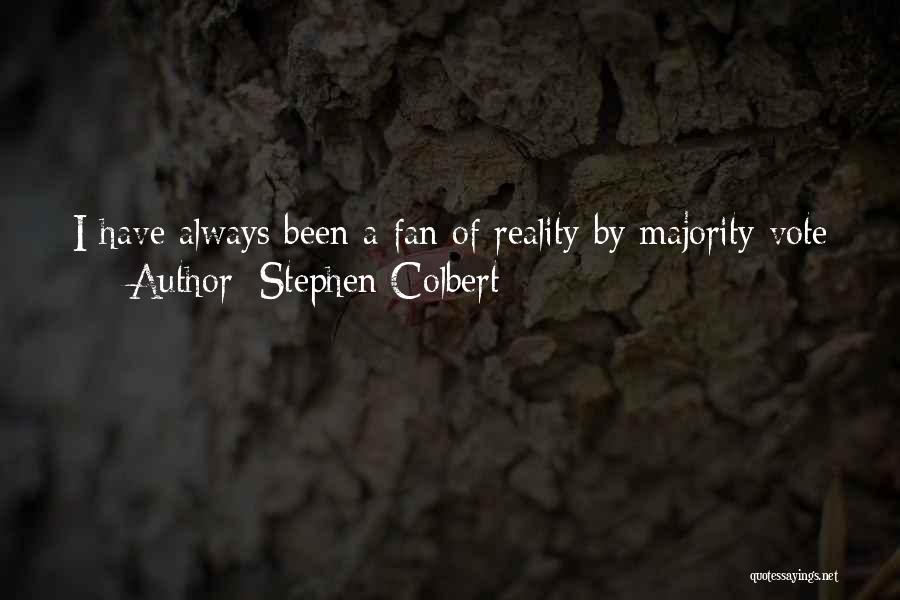 Stephen Colbert Quotes: I Have Always Been A Fan Of Reality By Majority Vote