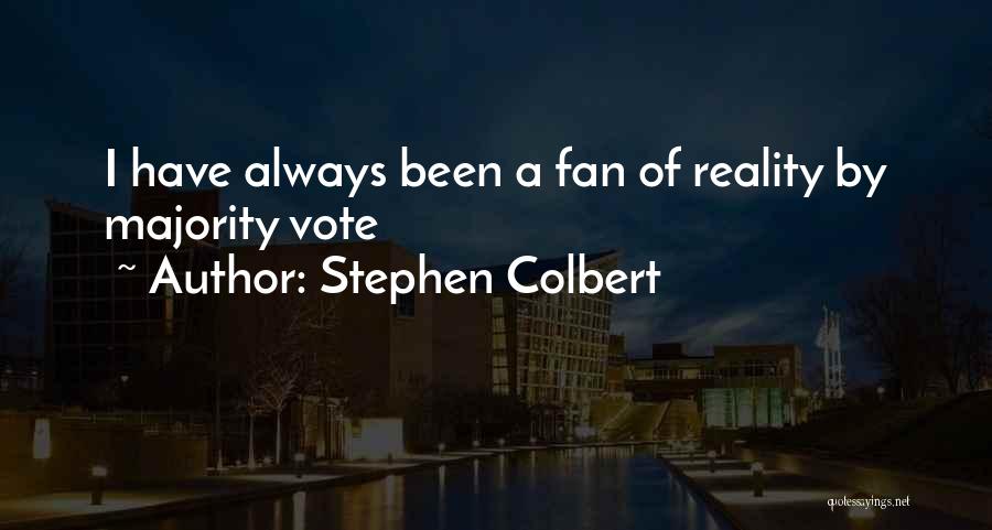 Stephen Colbert Quotes: I Have Always Been A Fan Of Reality By Majority Vote