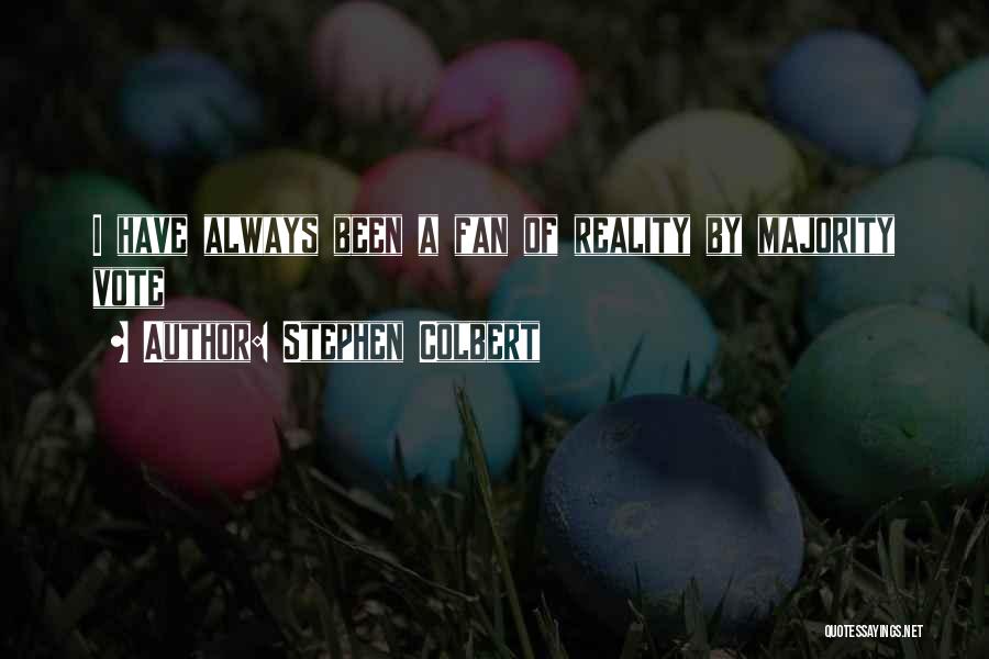 Stephen Colbert Quotes: I Have Always Been A Fan Of Reality By Majority Vote