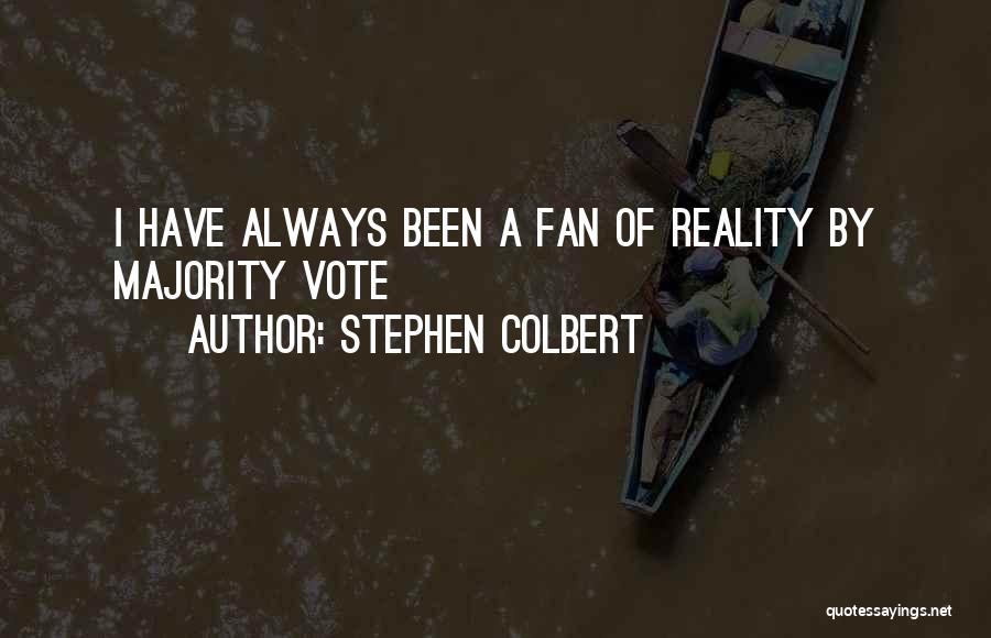 Stephen Colbert Quotes: I Have Always Been A Fan Of Reality By Majority Vote