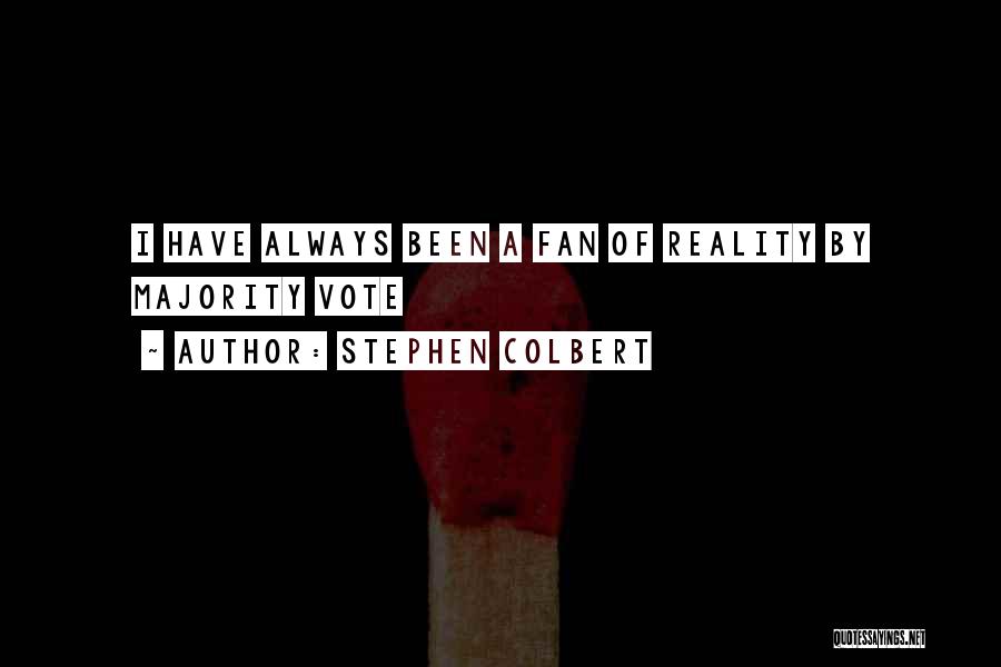 Stephen Colbert Quotes: I Have Always Been A Fan Of Reality By Majority Vote