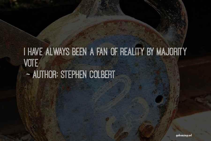 Stephen Colbert Quotes: I Have Always Been A Fan Of Reality By Majority Vote