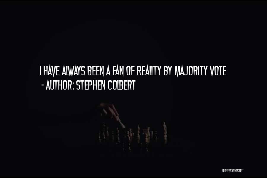 Stephen Colbert Quotes: I Have Always Been A Fan Of Reality By Majority Vote
