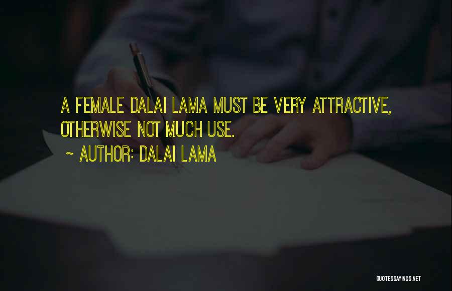 Dalai Lama Quotes: A Female Dalai Lama Must Be Very Attractive, Otherwise Not Much Use.