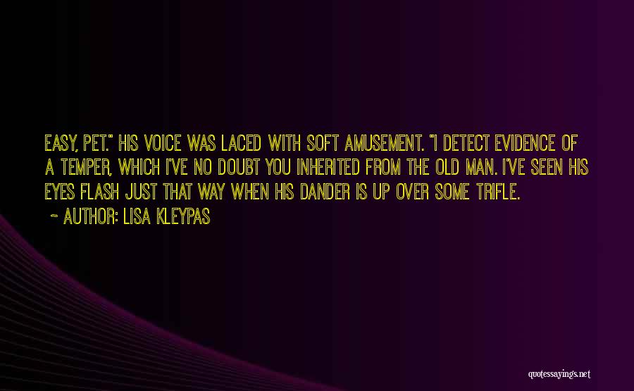 Lisa Kleypas Quotes: Easy, Pet. His Voice Was Laced With Soft Amusement. I Detect Evidence Of A Temper, Which I've No Doubt You