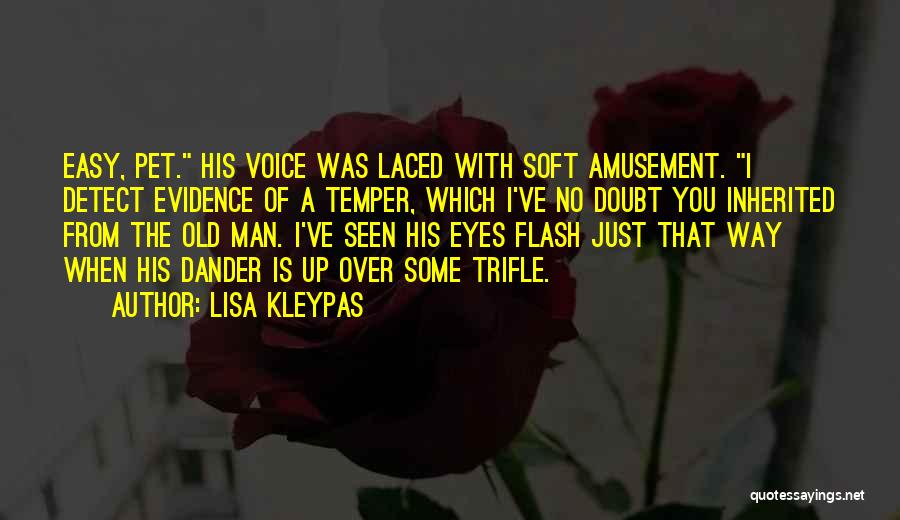 Lisa Kleypas Quotes: Easy, Pet. His Voice Was Laced With Soft Amusement. I Detect Evidence Of A Temper, Which I've No Doubt You