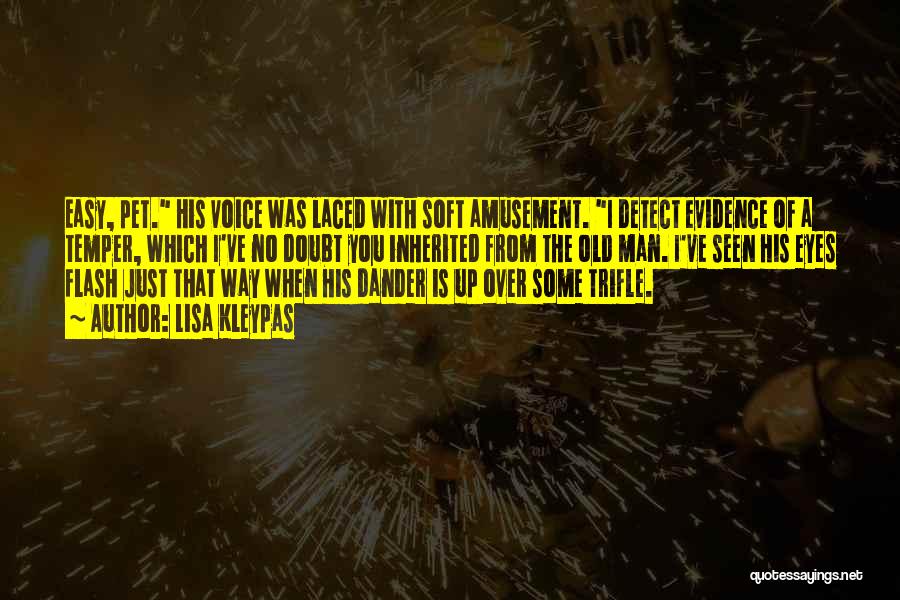 Lisa Kleypas Quotes: Easy, Pet. His Voice Was Laced With Soft Amusement. I Detect Evidence Of A Temper, Which I've No Doubt You