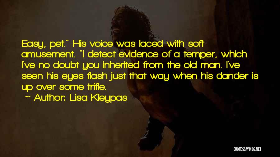 Lisa Kleypas Quotes: Easy, Pet. His Voice Was Laced With Soft Amusement. I Detect Evidence Of A Temper, Which I've No Doubt You