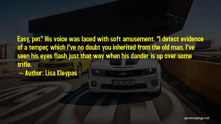 Lisa Kleypas Quotes: Easy, Pet. His Voice Was Laced With Soft Amusement. I Detect Evidence Of A Temper, Which I've No Doubt You