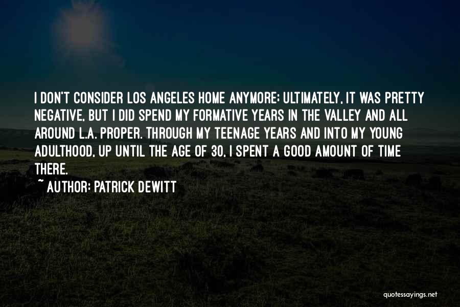 Patrick DeWitt Quotes: I Don't Consider Los Angeles Home Anymore; Ultimately, It Was Pretty Negative, But I Did Spend My Formative Years In