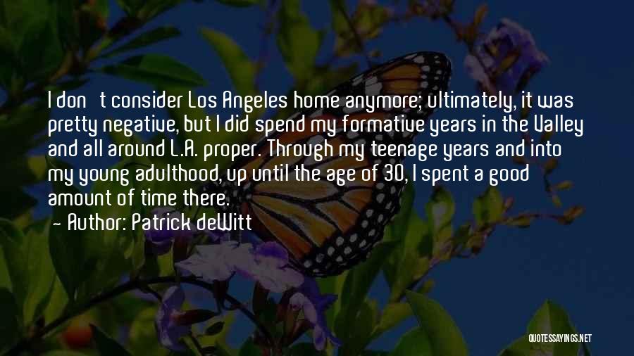 Patrick DeWitt Quotes: I Don't Consider Los Angeles Home Anymore; Ultimately, It Was Pretty Negative, But I Did Spend My Formative Years In