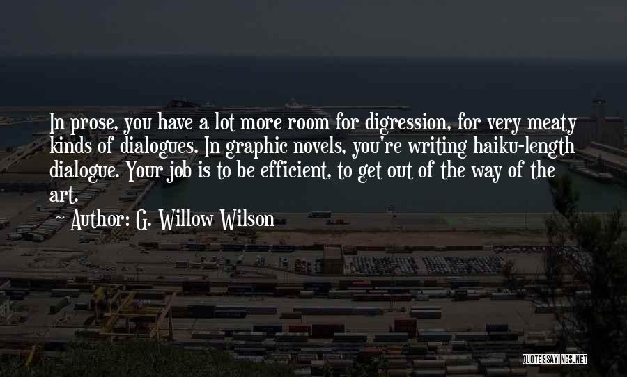 G. Willow Wilson Quotes: In Prose, You Have A Lot More Room For Digression, For Very Meaty Kinds Of Dialogues. In Graphic Novels, You're