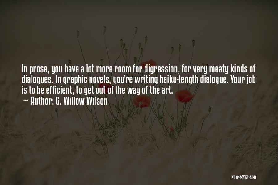 G. Willow Wilson Quotes: In Prose, You Have A Lot More Room For Digression, For Very Meaty Kinds Of Dialogues. In Graphic Novels, You're