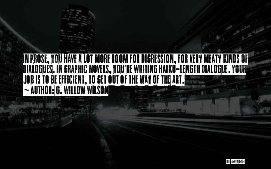G. Willow Wilson Quotes: In Prose, You Have A Lot More Room For Digression, For Very Meaty Kinds Of Dialogues. In Graphic Novels, You're