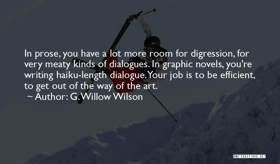 G. Willow Wilson Quotes: In Prose, You Have A Lot More Room For Digression, For Very Meaty Kinds Of Dialogues. In Graphic Novels, You're