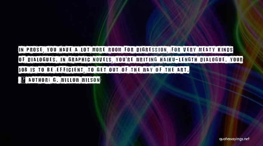 G. Willow Wilson Quotes: In Prose, You Have A Lot More Room For Digression, For Very Meaty Kinds Of Dialogues. In Graphic Novels, You're