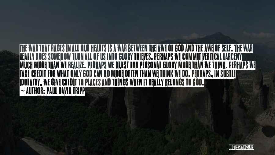 Paul David Tripp Quotes: The War That Rages In All Our Hearts Is A War Between The Awe Of God And The Awe Of