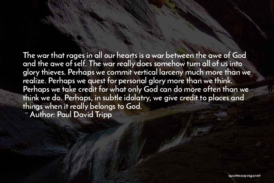 Paul David Tripp Quotes: The War That Rages In All Our Hearts Is A War Between The Awe Of God And The Awe Of