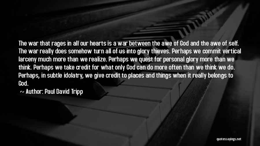 Paul David Tripp Quotes: The War That Rages In All Our Hearts Is A War Between The Awe Of God And The Awe Of