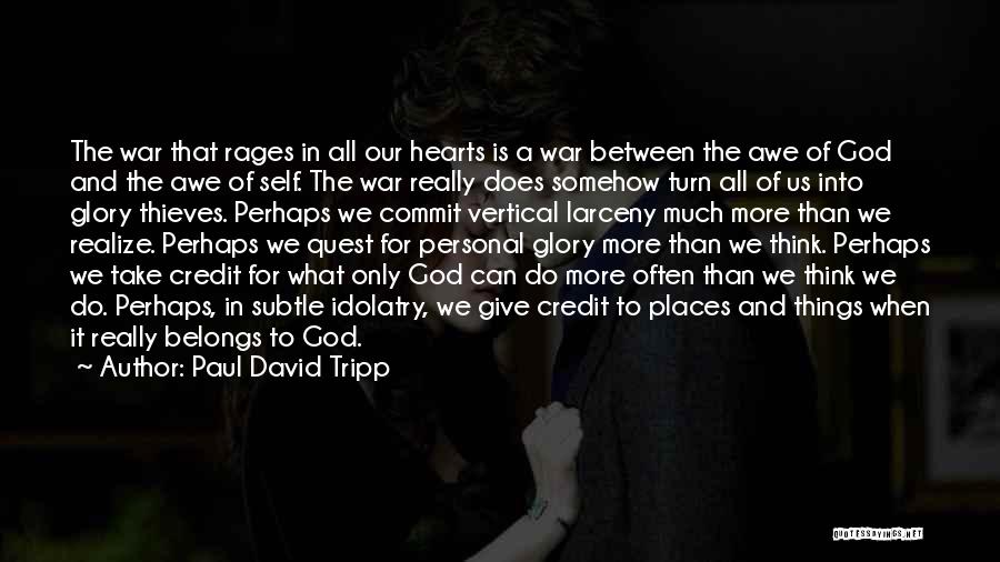 Paul David Tripp Quotes: The War That Rages In All Our Hearts Is A War Between The Awe Of God And The Awe Of