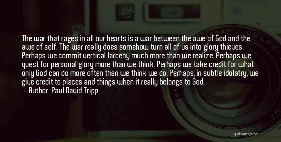 Paul David Tripp Quotes: The War That Rages In All Our Hearts Is A War Between The Awe Of God And The Awe Of